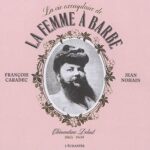 La vie exemplaire de la femme à barbe : Clémentine Delait : 1865-1939
